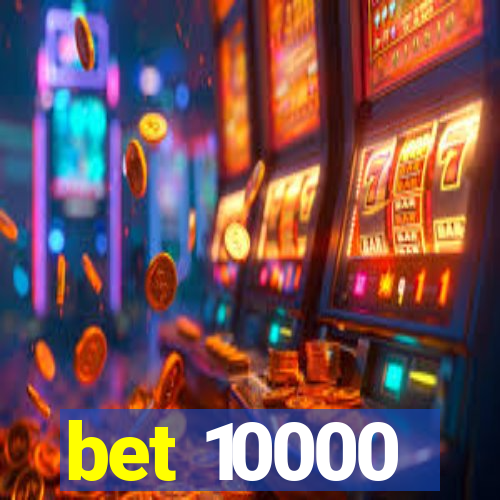 bet 10000